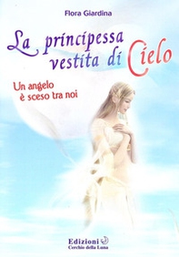 La principessa vestita di cielo. Un angelo è sceso tra noi - Librerie.coop