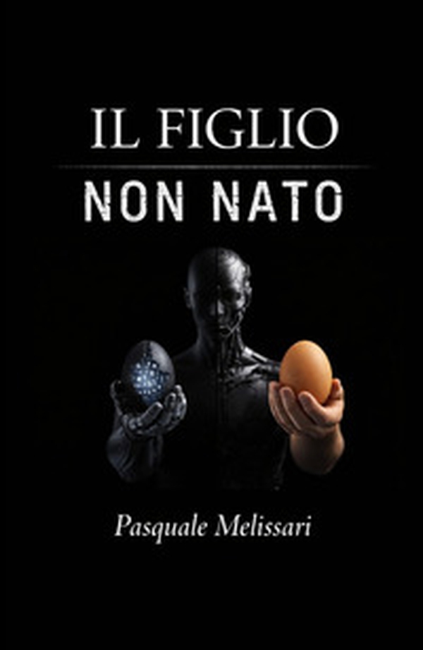Il figlio non nato. Da Frankenstein al robot: l'uomo di fronte alle sue creature - Librerie.coop