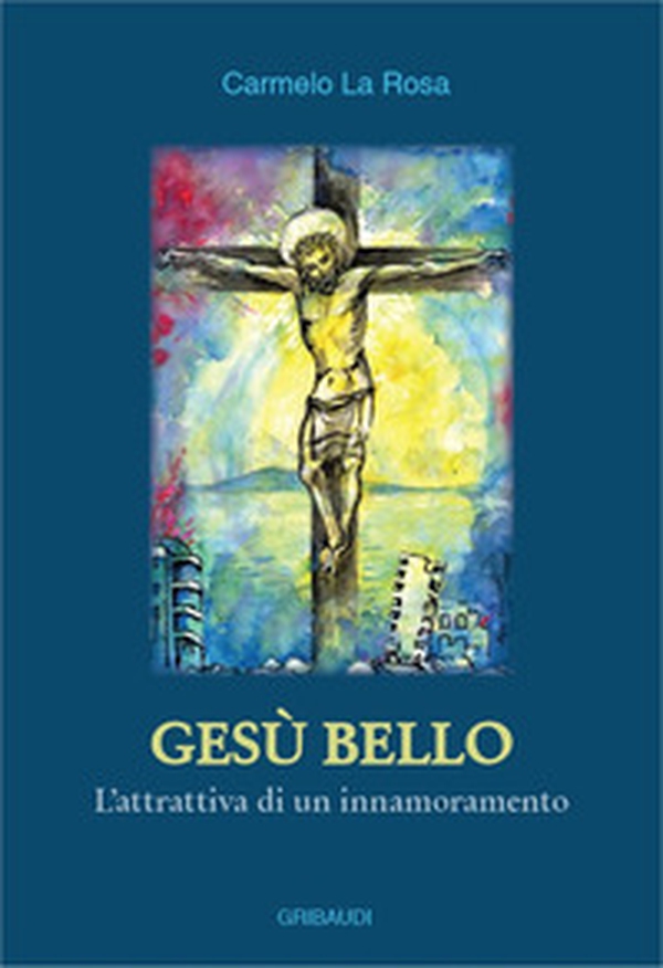 Gesù bello. L'attrattiva di un innamoramento - Librerie.coop Gesù bello. L'attrattiva di un innamoramento - Librerie.coop