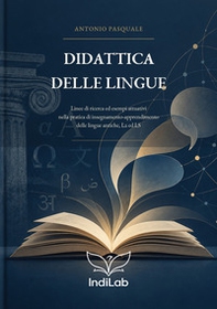 Didattica delle lingue. Linee di ricerca ed esempi attuativi nella pratica di insegnamento-apprendimento delle lingue antiche, L2 ed LS - Librerie.coop
