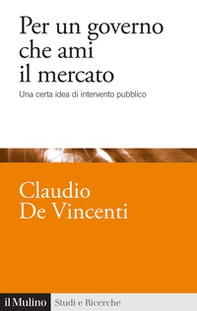 Per un governo che ami il mercato. Una certa idea di intervento pubblico - Librerie.coop
