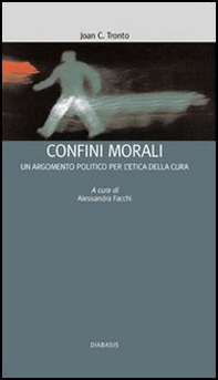 I confini morali. Un argomento politico per l'etica della cura - Librerie.coop I confini morali. Un argomento politico per l'etica della cura - Librerie.coop