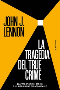 La tragedia del true crime - Librerie.coop