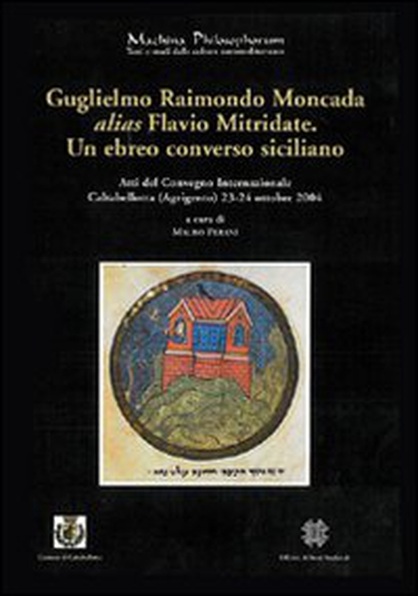 Guglielmo Raimondo Moncada alias Flavio Mitridate. Un ebreo converso siciliano. Atti del Convegno Internazionale di Studi (Caltabellotta, 23-24 ottobre 2004) - Librerie.coop Guglielmo Raimondo Moncada alias Flavio Mitridate. Un ebreo converso siciliano. Atti del Convegno Internazionale di Studi (Caltabellotta, 23-24 ottobre 2004) - Librerie.coop