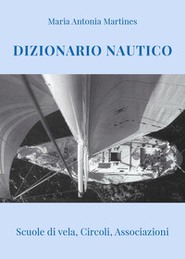 Dizionario Nautico. Scuole di vela, circoli, associazioni - Librerie.coop Dizionario Nautico. Scuole di vela, circoli, associazioni - Librerie.coop