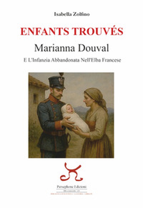 Enfants trouvés. Marianna Douval e l'infanzia abbandonata nell'Elba francese - Librerie.coop
