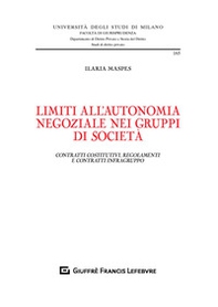 Limiti all'autonomia negoziale nei gruppi di società. Contratti costitutivi, regolamenti e contratti infragruppo - Librerie.coop