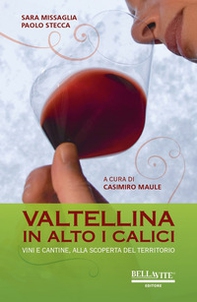 Valtellina. In alto i calici. Vini e cantine, alla scoperta del territorio - Librerie.coop