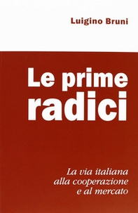 Le prime radici. La via italiana alla cooperazione e al mercato - Librerie.coop Le prime radici. La via italiana alla cooperazione e al mercato - Librerie.coop