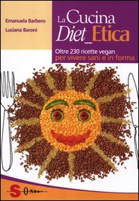 La cucina diet etica. Oltre 230 ricette vegan per vivere sani e in forma - Librerie.coop
