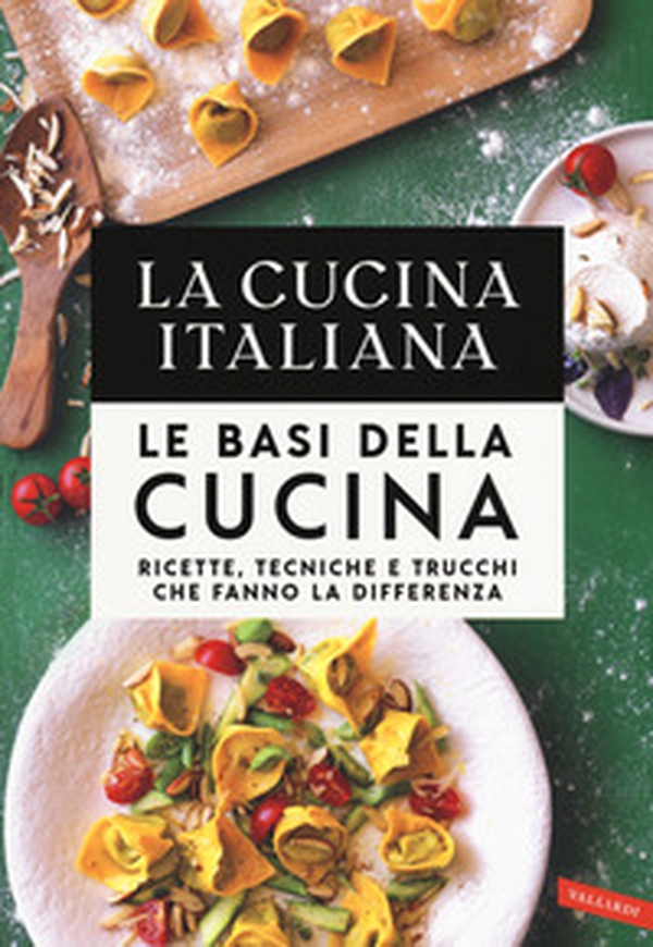 La cucina Italiana. Le basi della cucina. Ricette, tecniche e trucchi che fanno la differenza - Librerie.coop La cucina Italiana. Le basi della cucina. Ricette, tecniche e trucchi che fanno la differenza - Librerie.coop