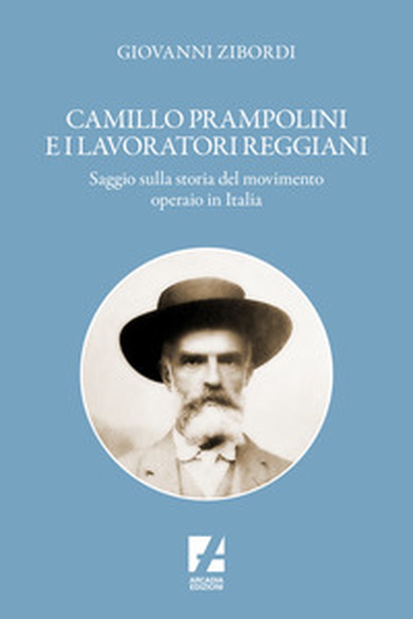 Camillo Prampolini e i lavoratori reggiani. Saggio sulla storia del movimento operaio in Italia - Librerie.coop Camillo Prampolini e i lavoratori reggiani. Saggio sulla storia del movimento operaio in Italia - Librerie.coop