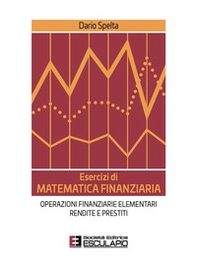 Esercizi di matematica finanziaria. Operazioni finanziarie elementari, rendite e prestiti - Librerie.coop