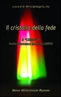 Il cristallo della fede. Il «Credo» di Santa Francesca Saverio Cabrini - Librerie.coop