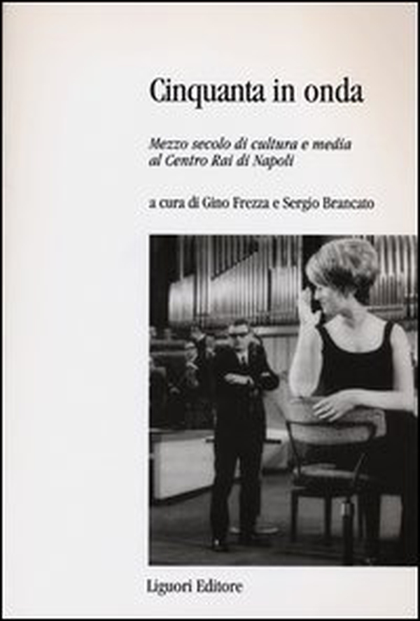 Cinquanta in onda. Mezzo secolo di cultura e media al centro Rai di Napoli - Librerie.coop Cinquanta in onda. Mezzo secolo di cultura e media al centro Rai di Napoli - Librerie.coop