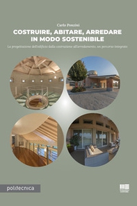 Costruire, abitare, arredare in modo sostenibile. La progettazione dell'edificio dalla costruzione all'arredamento, un percorso integrato - Librerie.coop