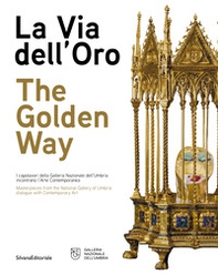 La via dell'oro. I capolavori della Galleria Nazionale dell'Umbria incontrano l'arte contemporanea. Ediz. italiana e inglese - Librerie.coop