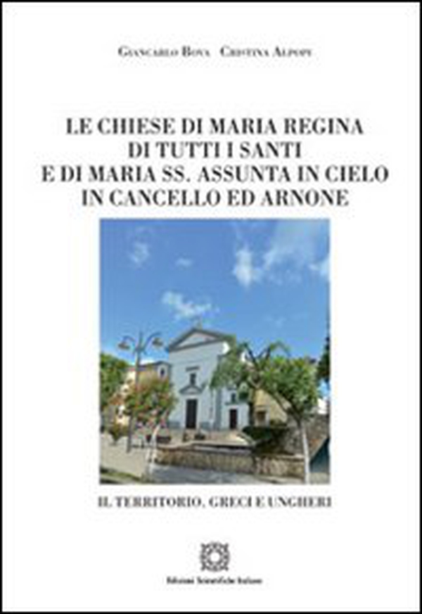 Le chiese di Maria Regina di tutti i Santi e di Maria SS. Assunta in Cielo in Cancello ed Arnone - Librerie.coop Le chiese di Maria Regina di tutti i Santi e di Maria SS. Assunta in Cielo in Cancello ed Arnone - Librerie.coop