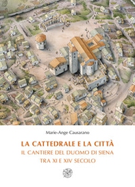 La cattedrale e la città. Il cantiere del duomo di Siena tra XI e XIV secolo - Librerie.coop