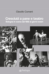 Cresciuti a pane e teatro. Bologna in scena dal 1968 ai giorni nostri - Librerie.coop