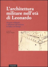 L'architettura militare nell'età di Leonardo. «Guerre milanesi» e diffusione del bastione in Italia e in Europa. Atti del convegno internazionale di studi. (Locarno, Scuola Magistrale, 2-3 giugno 2007) - Librerie.coop