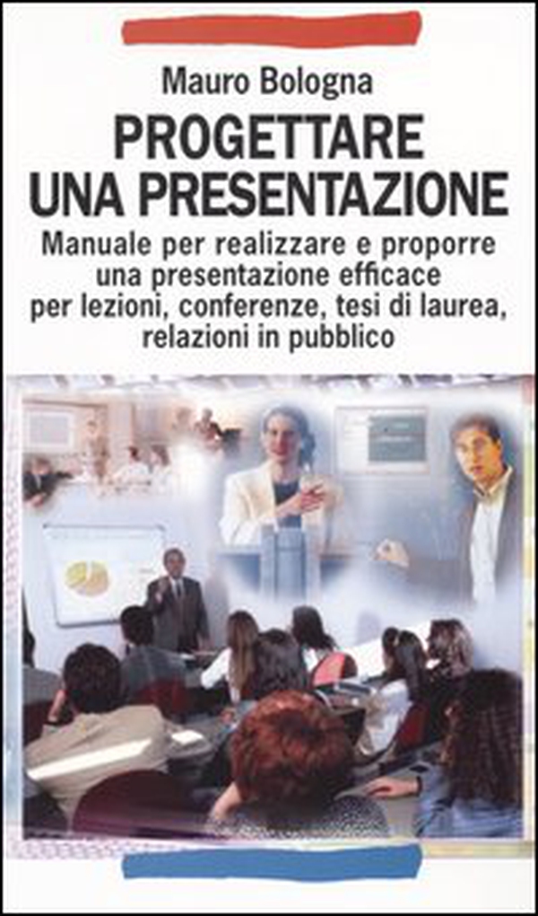 Progettare una presentazione. Manuale per realizzare e proporre una presentazione efficace per lezioni, conferenze, tesi di laurea, relazioni in pubblico - Librerie.coop