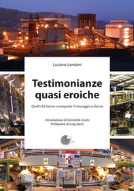 Testimonianze quasi eroiche. Quelli che hanno consegnato il messaggio a Garcia - Librerie.coop