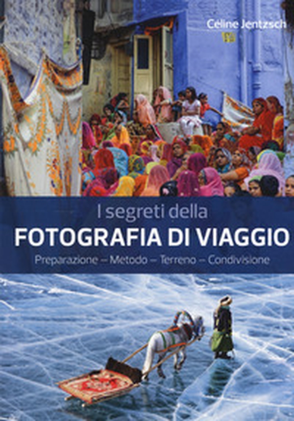 I segreti della fotografia di viaggio. Preparazione, metodo, terreno, condivisione - Librerie.coop I segreti della fotografia di viaggio. Preparazione, metodo, terreno, condivisione - Librerie.coop