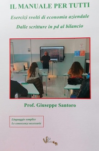 Il manuale per tutti. Esercizi svolti di economia aziendale. Dalle scritture in pd al bilancio - Librerie.coop