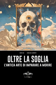 Oltre la soglia: l'antica arte di imparare a morire - Librerie.coop