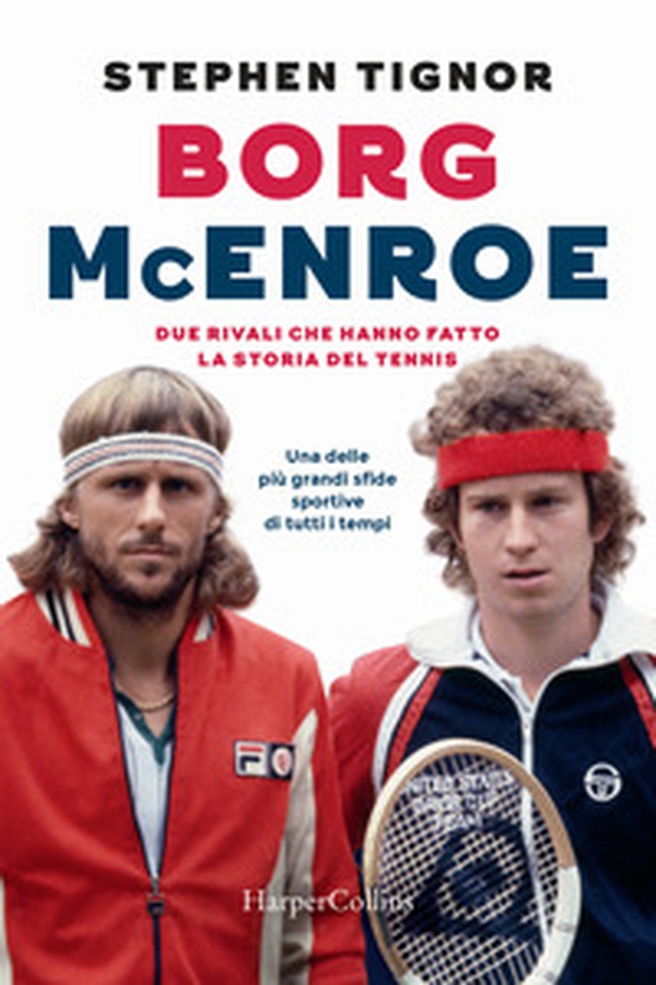 Borg McEnroe. Due rivali che hanno fatto la storia del tennis - Librerie.coop Borg McEnroe. Due rivali che hanno fatto la storia del tennis - Librerie.coop