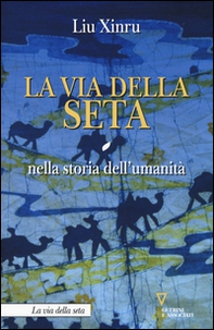 La via della seta nella storia dell'umanità - Librerie.coop