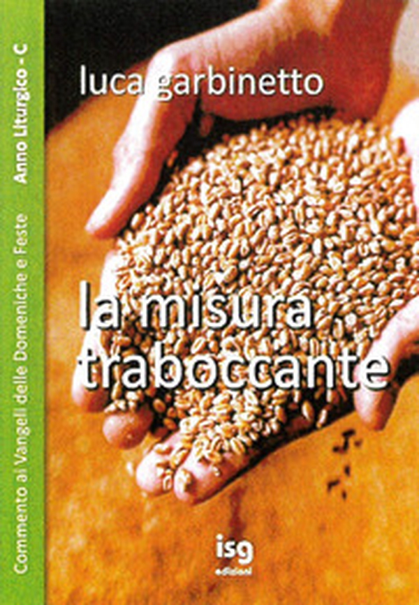 La misura traboccante. Commento ai Vangeli delle domeniche e feste. Anno C - Librerie.coop La misura traboccante. Commento ai Vangeli delle domeniche e feste. Anno C - Librerie.coop