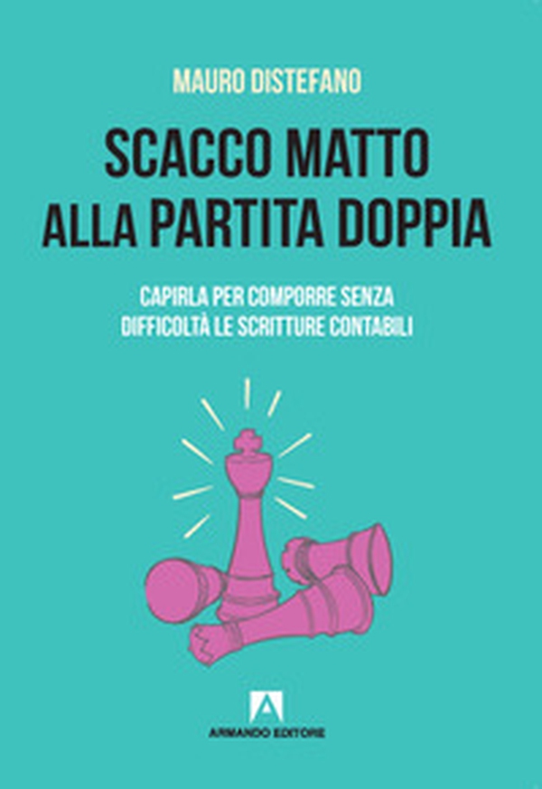 Scacco matto alla partita doppia. Capirla per comporre senza difficoltà le scritture contabili - Librerie.coop Scacco matto alla partita doppia. Capirla per comporre senza difficoltà le scritture contabili - Librerie.coop