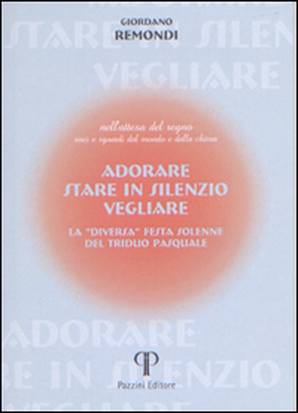 Adorare, stare in silenzio, vegliare. La «diversa» festa solenne del triduo pasquale - Librerie.coop Adorare, stare in silenzio, vegliare. La «diversa» festa solenne del triduo pasquale - Librerie.coop