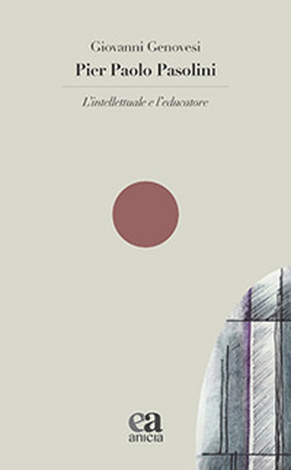 Pier Paolo Pasolini. L'intellettuale e l'educatore - Librerie.coop Pier Paolo Pasolini. L'intellettuale e l'educatore - Librerie.coop
