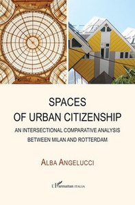 Spaces of urban citizenship. An intersectional comparative analysis between Milan and Rotterdam - Librerie.coop