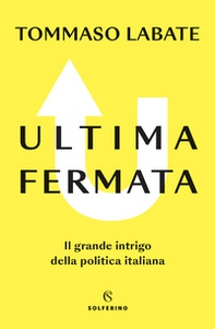 Ultima fermata. Il grande intrigo della politica italiana - Librerie.coop