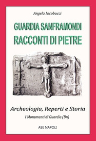 Guardia Sanframondi, racconti di pietre: i monumenti (2 parte su archeologia, reperti e storia nel Sannio di Benevento) - Librerie.coop Guardia Sanframondi, racconti di pietre: i monumenti (2 parte su archeologia, reperti e storia nel Sannio di Benevento) - Librerie.coop
