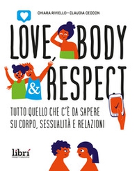 Love, body & respect. Tutto quello che c'è da sapere su corpo, sessualità e relazioni - Librerie.coop