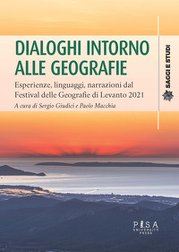 Dialoghi intorno alle geografie. Esperienze, linguaggi, narrazioni dal Festival delle Geografie di Levanto 2021 - Librerie.coop Dialoghi intorno alle geografie. Esperienze, linguaggi, narrazioni dal Festival delle Geografie di Levanto 2021 - Librerie.coop
