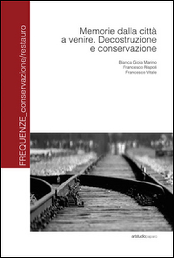 Memorie dalla città a venire. Decostruzione e conservazione - Librerie.coop Memorie dalla città a venire. Decostruzione e conservazione - Librerie.coop