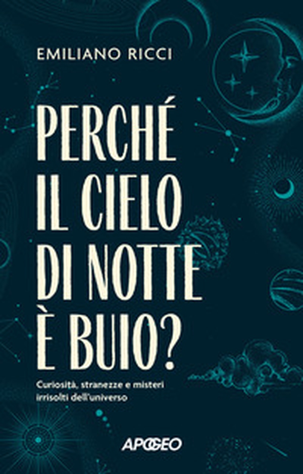 Perché il cielo di notte è buio? Curiosità, stranezze e misteri irrisolti dell'universo - Librerie.coop