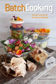 Batch cooking. Cucinare in poche ore per tutta la settimana - Librerie.coop
