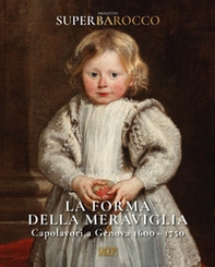 La forma della meraviglia. Capolavori a Genova (1600-1750). Progetto Superbarocco - Librerie.coop