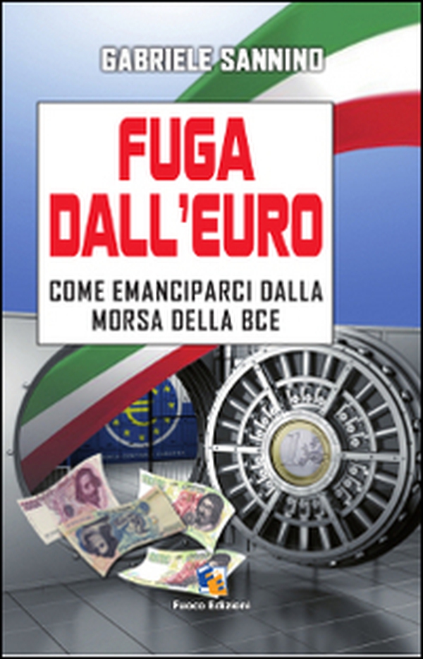 Fuga dall'euro. Come emanciparci dalla morsa della BCE - Librerie.coop Fuga dall'euro. Come emanciparci dalla morsa della BCE - Librerie.coop