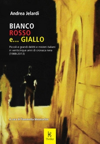 Bianco, rosso e... giallo. Piccoli e grandi delitti e misteri italiani in venticinque anni di cronaca nera (1988-2013) - Librerie.coop