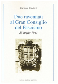 Due ravennati al Gran Consiglio del fascismo. 25 luglio 1943 - Librerie.coop