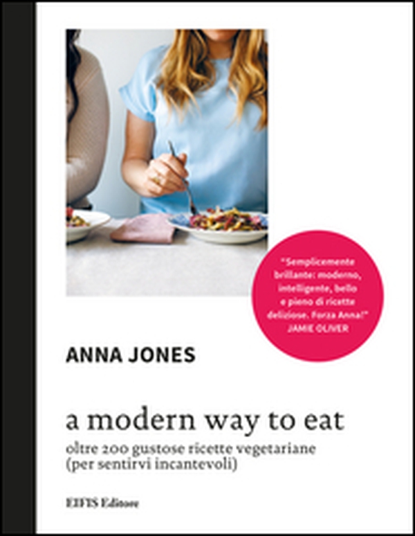 A Modern way to eat. Oltre 200 gustose ricette vegetariane (per sentirvi incantevoli) - Librerie.coop A Modern way to eat. Oltre 200 gustose ricette vegetariane (per sentirvi incantevoli) - Librerie.coop
