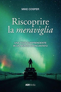 Riscoprire la meraviglia. Una fede sorprendente in un mondo disincantato - Librerie.coop